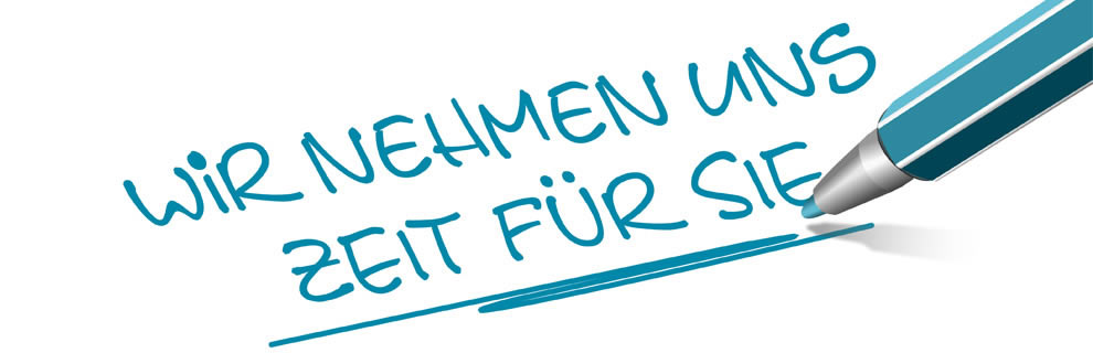 Wir nehmen uns Zeit für Sie